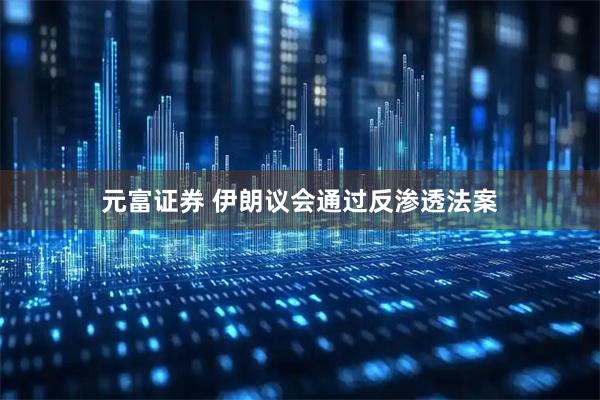 元富证券 伊朗议会通过反渗透法案